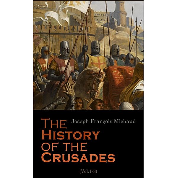 The History of the Crusades (Vol.1-3), Joseph François Michaud