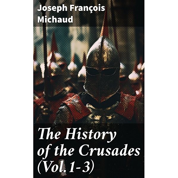 The History of the Crusades (Vol.1-3), Joseph François Michaud