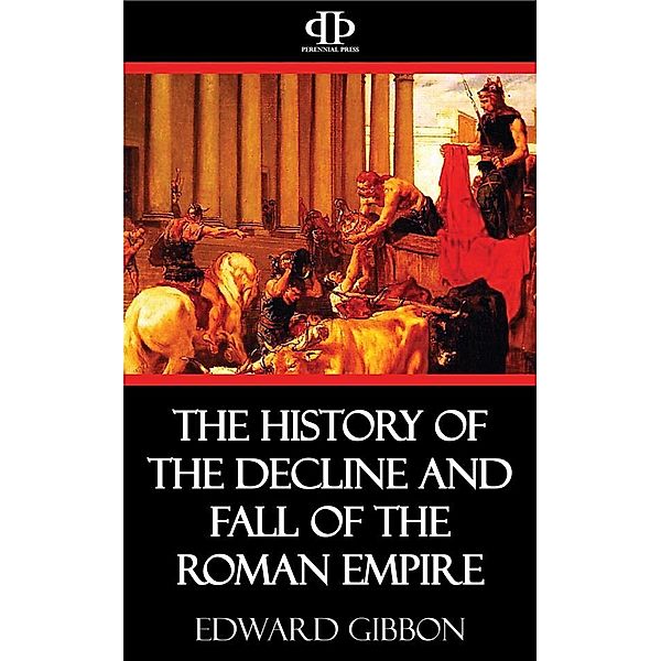 The History of the Decline and Fall of the Roman Empire, Edward Gibbon