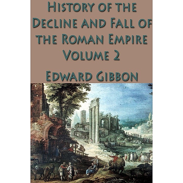 The History of the Decline and Fall of the Roman Empire Vol. 2, Edward Gibbon