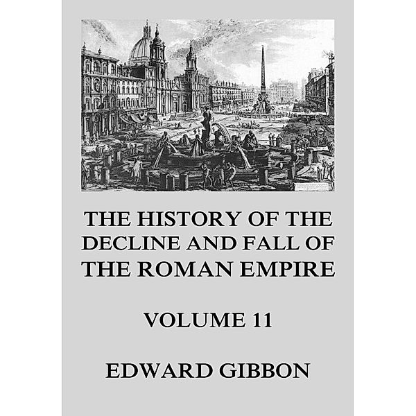 The History of the Decline and Fall of the Roman Empire / The History of the Decline and Fall of the Roman Empire Bd.11, Edward Gibbon