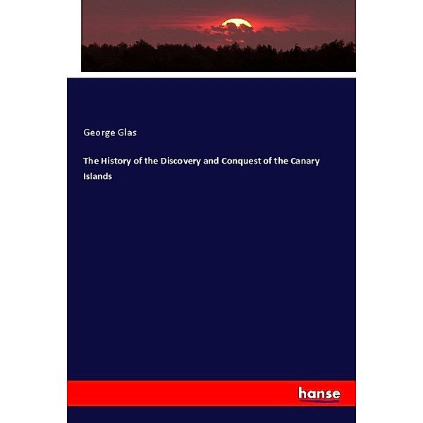 The History of the Discovery and Conquest of the Canary Islands, George Glas