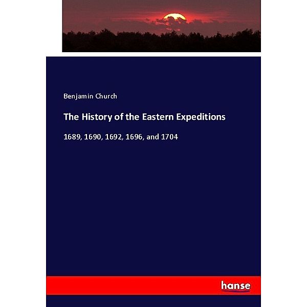 The History of the Eastern Expeditions, Benjamin Church