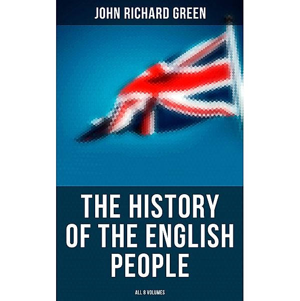 The History of the English People (All 8 Volumes), John Richard Green