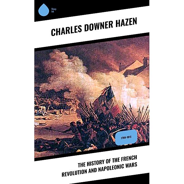 The History of the French Revolution and Napoleonic Wars, Charles Downer Hazen