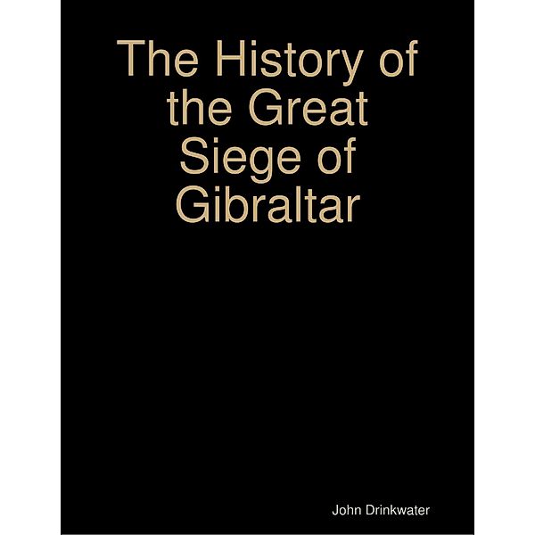 The History of the Great Siege of Gibraltar, John Drinkwater