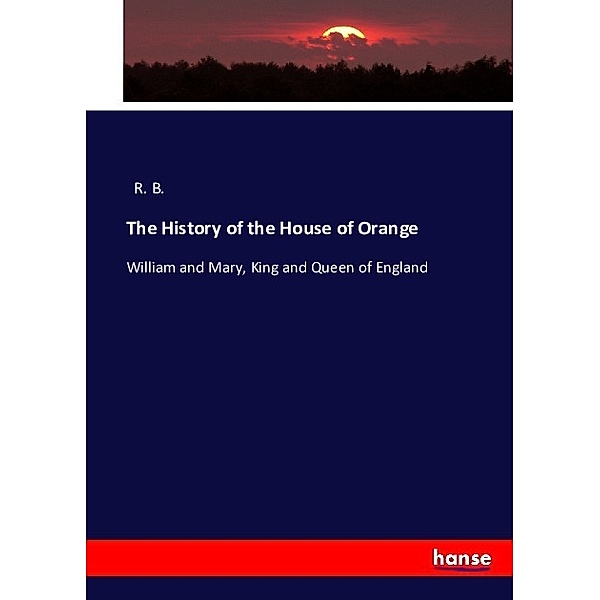 The History of the House of Orange, R. B.