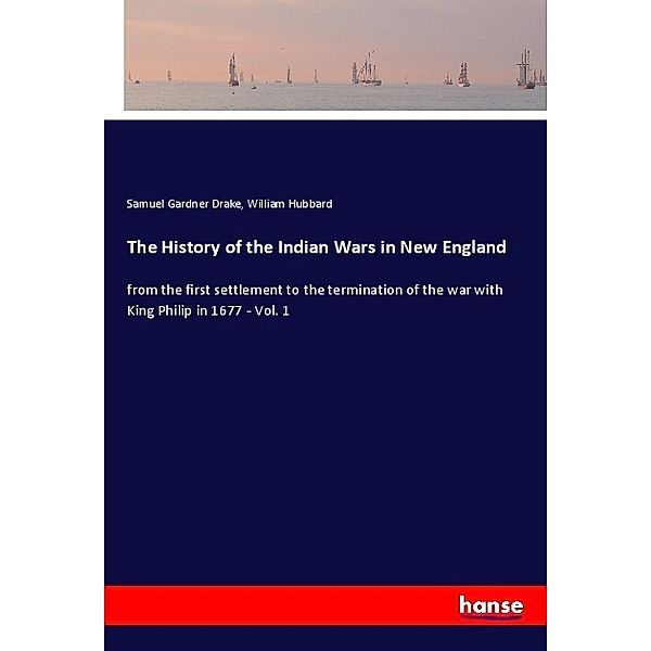 The History of the Indian Wars in New England, Samuel Gardner Drake, William Hubbard