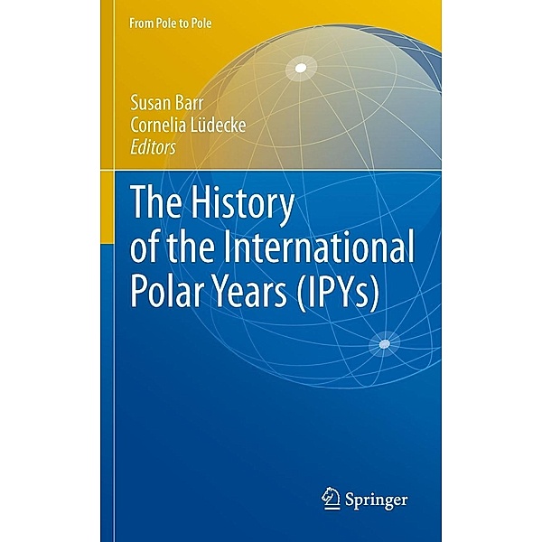 The History of the International Polar Years (IPYs) / From Pole to Pole, Susan Barr, Cornelia Luedecke
