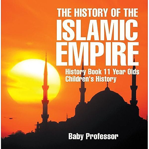 The History of the Islamic Empire - History Book 11 Year Olds | Children's History / Baby Professor, Baby