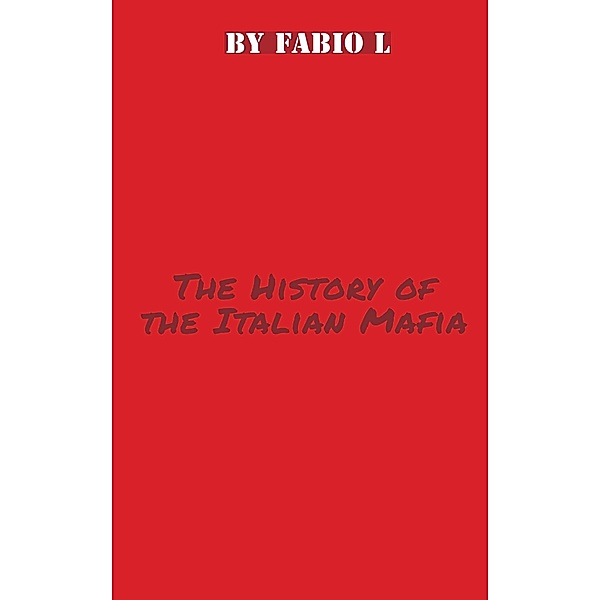 THE HISTORY OF THE ITALIAN MAFIA, Fabio L