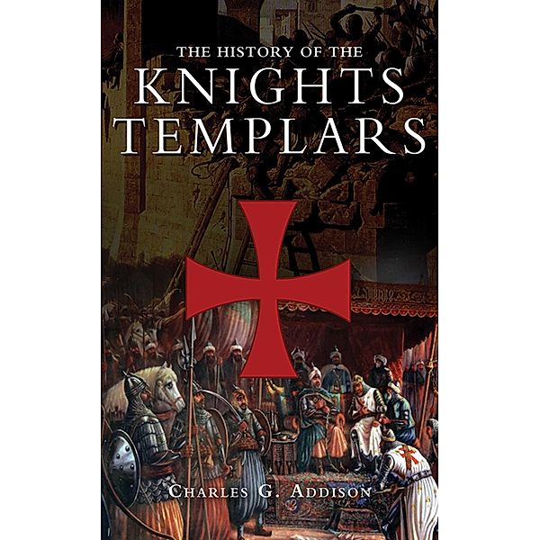 The History of the Knights Templars, Charles G. Addison