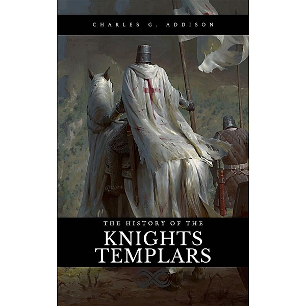 The History of the Knights Templars, Charles G. Addison