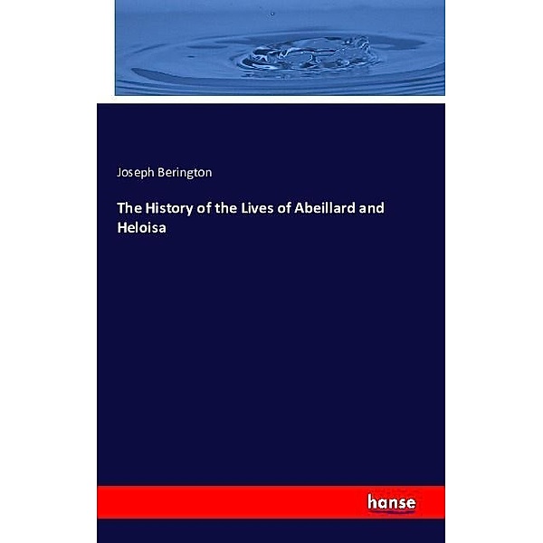 The History of the Lives of Abeillard and Heloisa, Joseph Berington