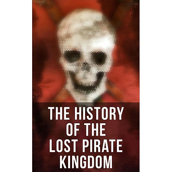 The History of the Lost Pirate Kingdom, Captain Charles Johnson, Charles Ellms, Daniel Defoe