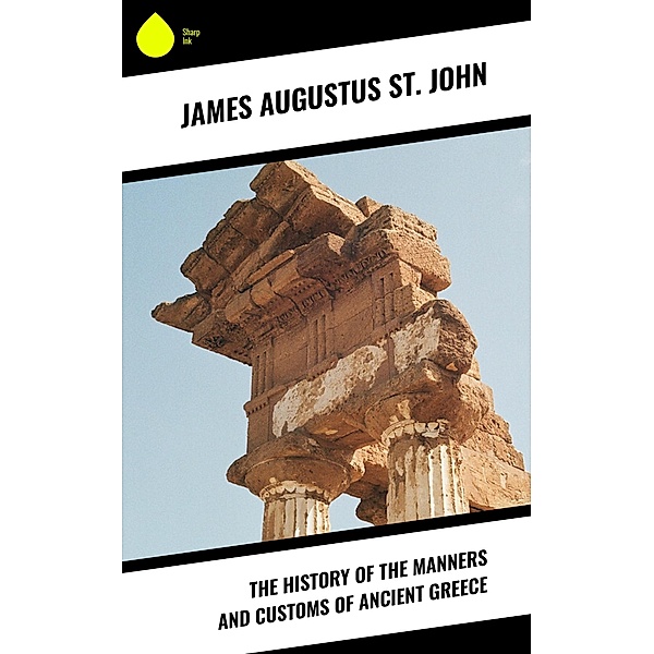 The History of the Manners and Customs of Ancient Greece, James Augustus St. John