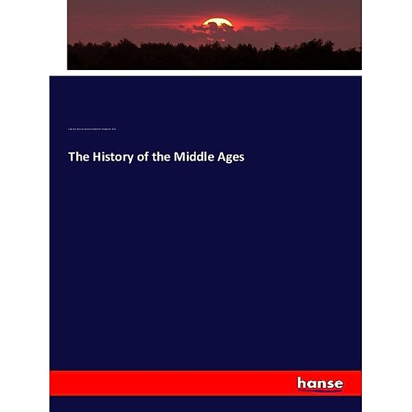 The History of the Middle Ages, George Burton Adams, Victor Duruy, Emily Henrietta Whitney, Margaret Dwight Whitney