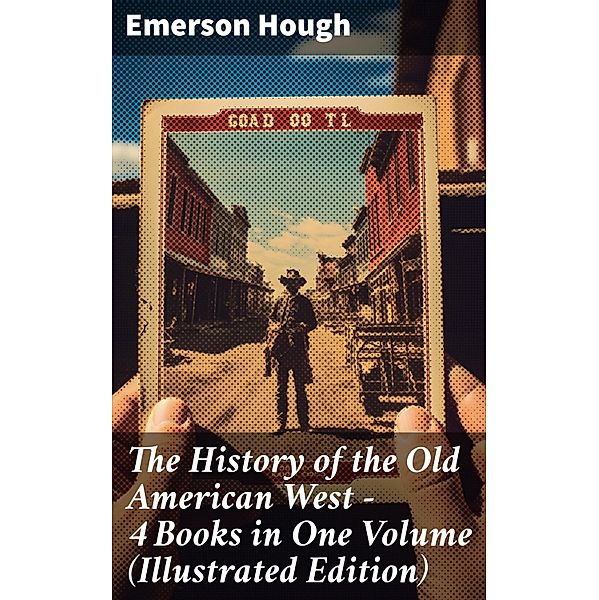 The History of the Old American West - 4 Books in One Volume (Illustrated Edition), Emerson Hough