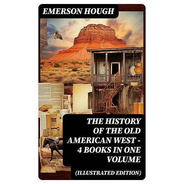 The History of the Old American West - 4 Books in One Volume (Illustrated Edition), Emerson Hough