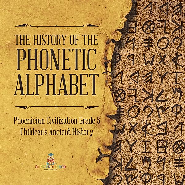 The History of the Phonetic Alphabet | Phoenician Civilization Grade 5 | Children's Ancient History / Baby Professor, Baby
