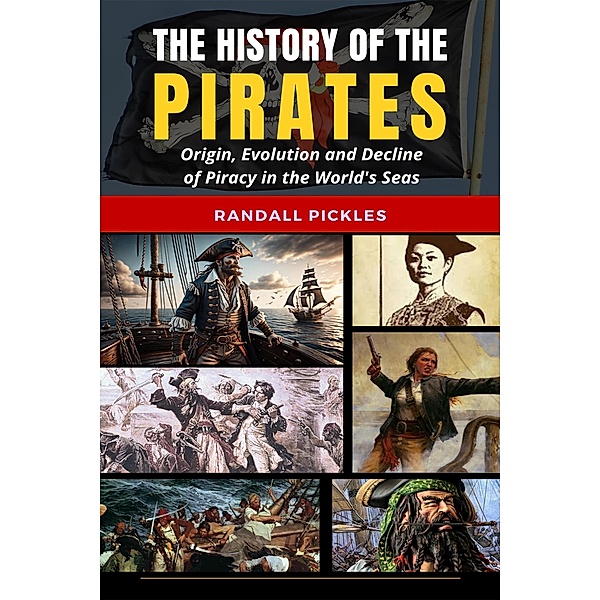 The History of the Pirates: Origin, Evolution and Decline of Piracy in the World's Seas, Randall Pickles