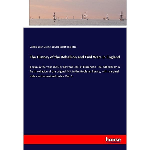 The History of the Rebellion and Civil Wars in England, William Dunn Macray, Edward Earl of Clarendon