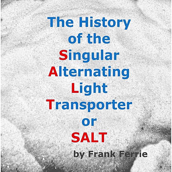 The History of the Singular Alternating Light Transporter or S.A.L.T., Frank Ferrie