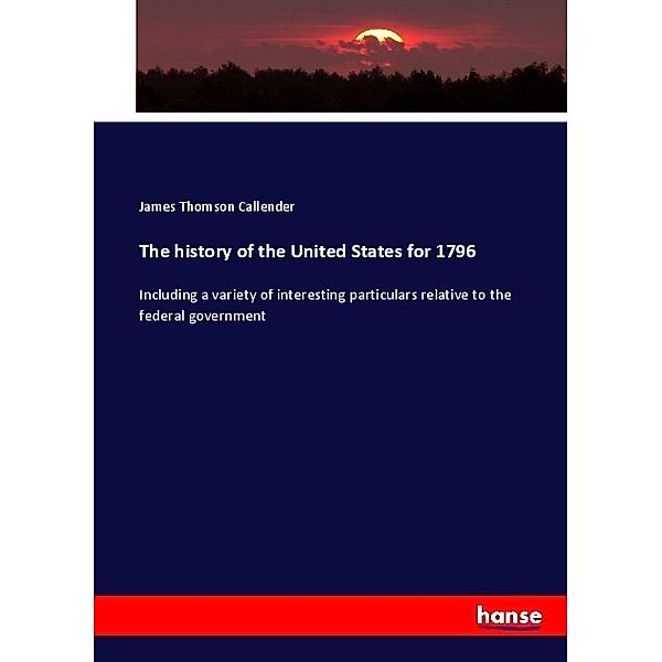 The history of the United States for 1796, James Thomson Callender