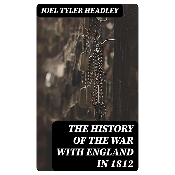 The History of the War with England  in 1812, Joel Tyler Headley