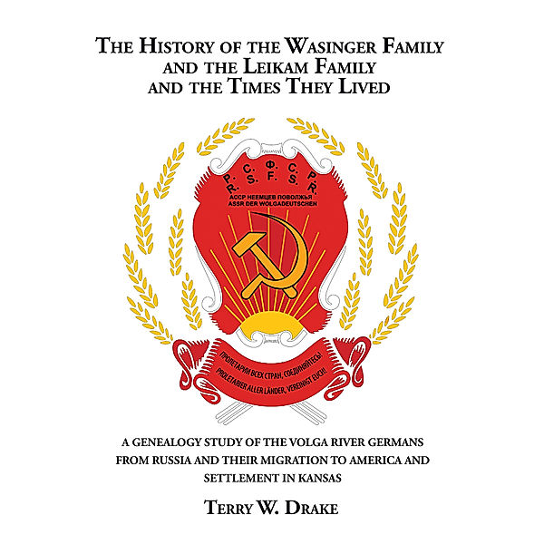 The History of the Wasinger Family and the Leikam Family and the Times They Lived, Terry W. Drake