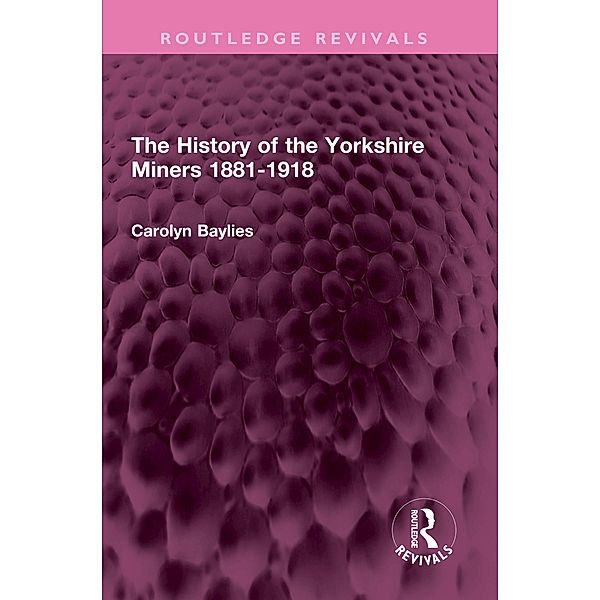 The History of the Yorkshire Miners 1881-1918, Carolyn Baylies