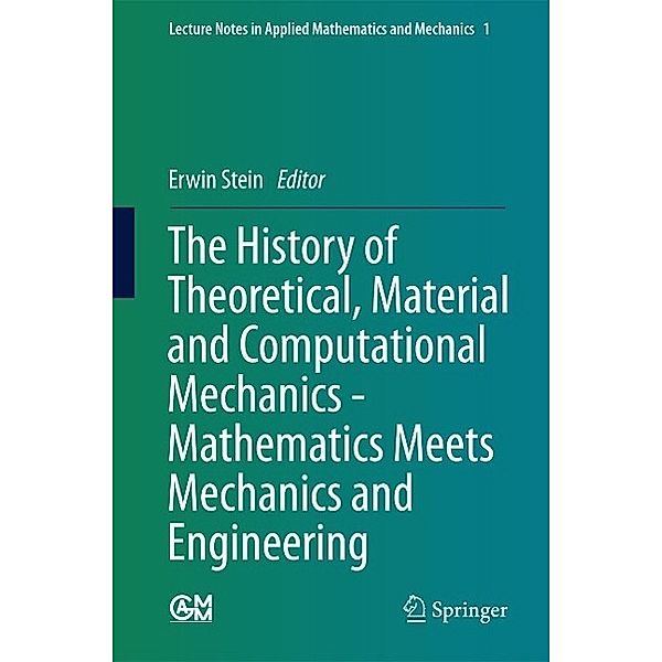 The History of Theoretical, Material and Computational Mechanics - Mathematics Meets Mechanics and Engineering / Lecture Notes in Applied Mathematics and Mechanics Bd.1