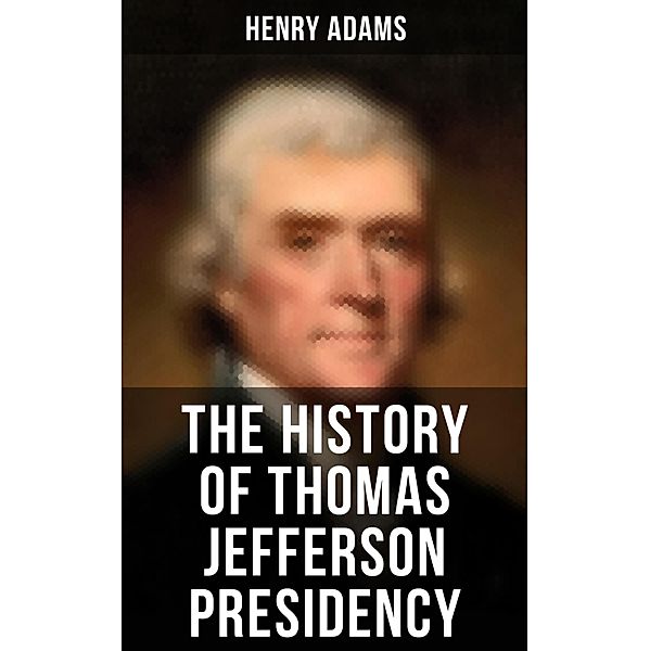 The History of Thomas Jefferson Presidency, Henry Adams