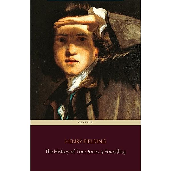 The History of Tom Jones, a Foundling (Centaur Classics) [The 100 greatest novels of all time - #35], Henry Fielding