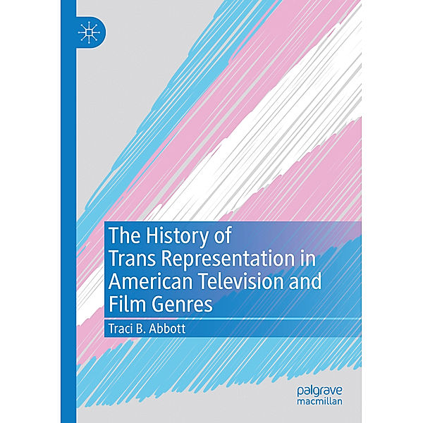 The History of Trans Representation in American Television and Film Genres, Traci B. Abbott