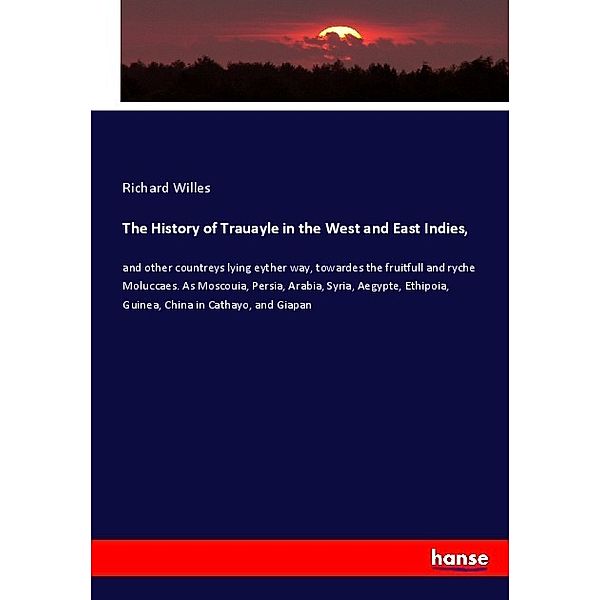 The History of Trauayle in the West and East Indies,, Richard Willes