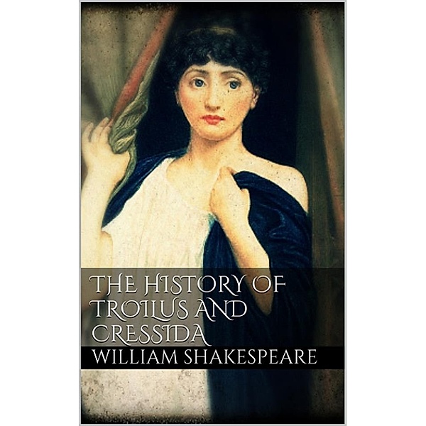 The History of Troilus and Cressida, William Shakespeare