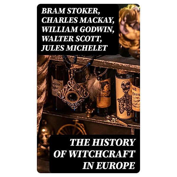 The History of Witchcraft in Europe, Bram Stoker, Wilhelm Meinhold, E. Lynn Linton, W. H. Davenport Adams, M. Schele De Vere, John D. St. Seymour, John G. Campbell, John Maxwell Wood, Margaret Murray, Charles Mackay, William Godwin, Walter Scott, Jules Michelet, John Ashton, Howard Williams, George Moir, Frederick George Lee