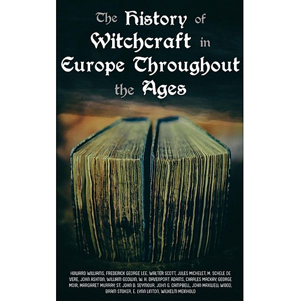 The History of Witchcraft in Europe Throughout the Ages, John Ashton, George Moir, Margaret Murray, John D. St. Seymour, John G. Campbell, John Maxwell Wood, Bram Stoker, E. Lynn Linton, Wilhelm Meinhold, William Godwin, Howard Williams, Frederick George Lee, Walter Scott, Jules Michelet, M. Schele De Vere, W. H. Davenport Adams, Charles Mackay