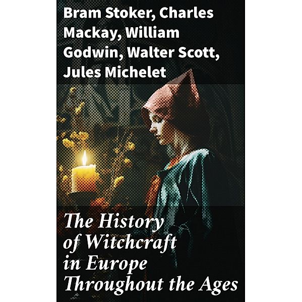 The History of Witchcraft in Europe Throughout the Ages, Bram Stoker, Wilhelm Meinhold, E. Lynn Linton, W. H. Davenport Adams, M. Schele De Vere, St. John D. Seymour, John G. Campbell, John Maxwell Wood, Margaret Murray, Charles Mackay, William Godwin, Walter Scott, Jules Michelet, John Ashton, Howard Williams, George Moir, Frederick George Lee