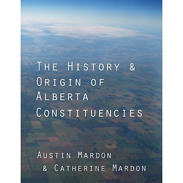The History & Origin of Alberta Constituencies, Catherine Mardon, Austin Mardon