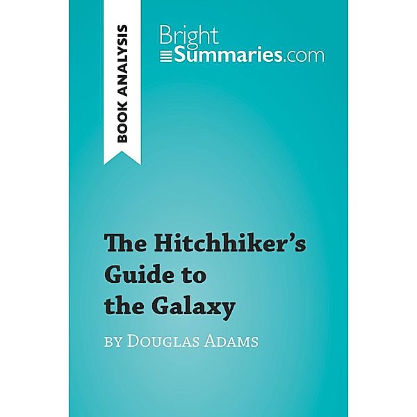 The Hitchhiker's Guide to the Galaxy by Douglas Adams (Book Analysis), Bright Summaries