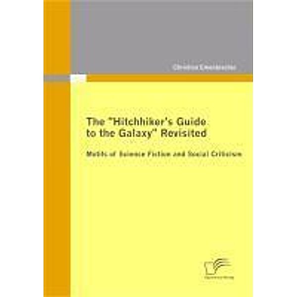 The Hitchhiker's Guide to the Galaxy Revisited: Motifs of Science Fiction and Social Criticism, Christian Erkenbrecher