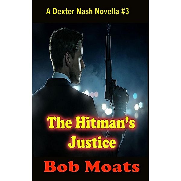 The Hitman's Justice (A Dexter Nash Novella, #3) / A Dexter Nash Novella, Bob Moats