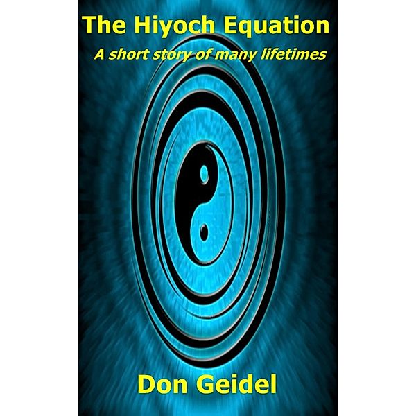 The Hiyoch Equation: A Short Story of Many Lifetimes, Don Geidel