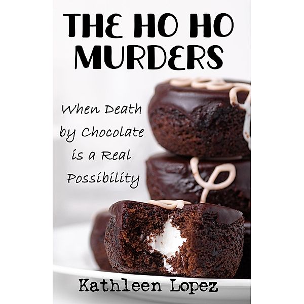 The Ho Ho Murders: When Death by Chocolate is a Real Possibility, Kathleen Lopez