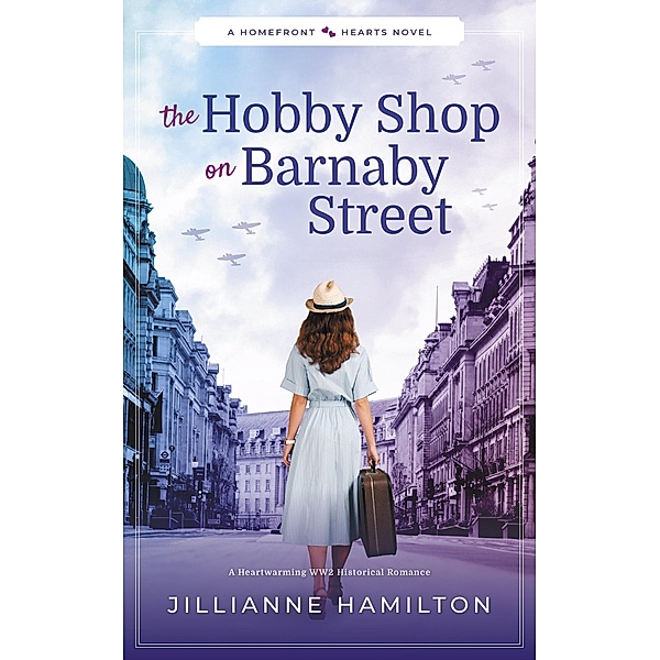 The Hobby Shop on Barnaby Street: A Heartwarming WW2 Historical Romance (Homefront Hearts) / Homefront Hearts, Jillianne Hamilton