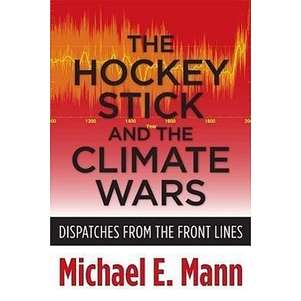 The Hockey Stick and the Climate Wars - Dispatches  from the Front Lines; ., Michael E. Mann