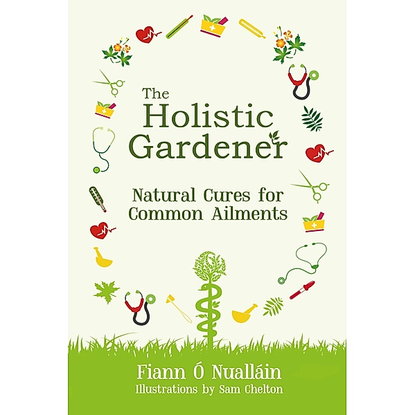 The Holistic Gardener: Natural Cures for Common Ailments / The Holistic Gardener, Fiann Ó Nualláin