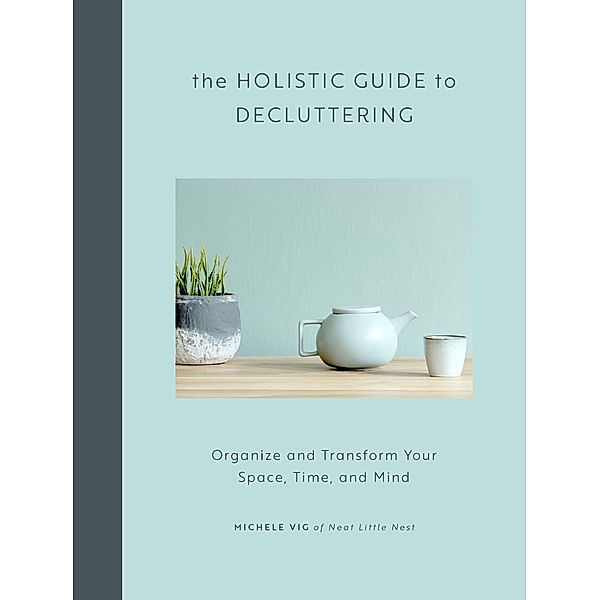 The Holistic Guide to Decluttering, Michele Vig